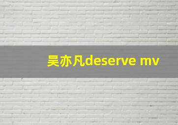 吴亦凡deserve mv